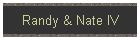 Randy & Nate IV